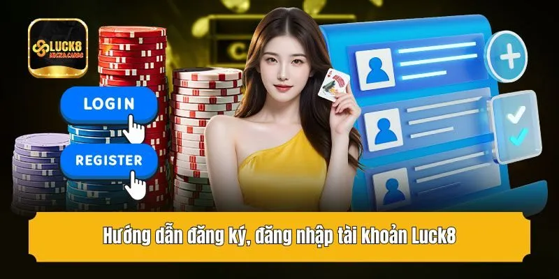 Hướng dẫn đăng ký, đăng nhập tài khoản Luck8
