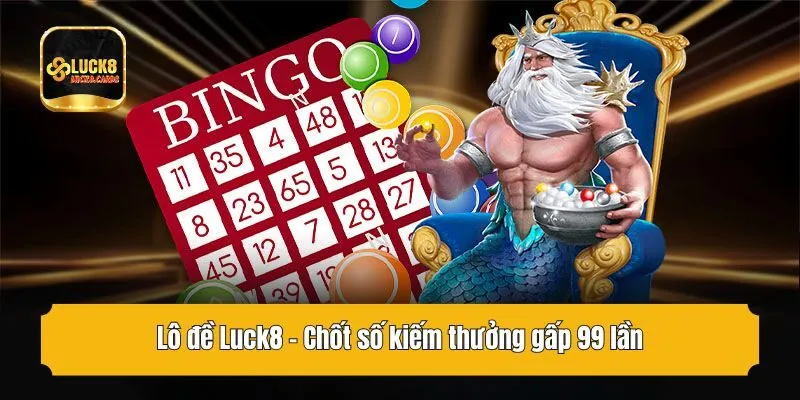 Lô đề Luck8 - Chốt số kiếm thưởng gấp 99 lần