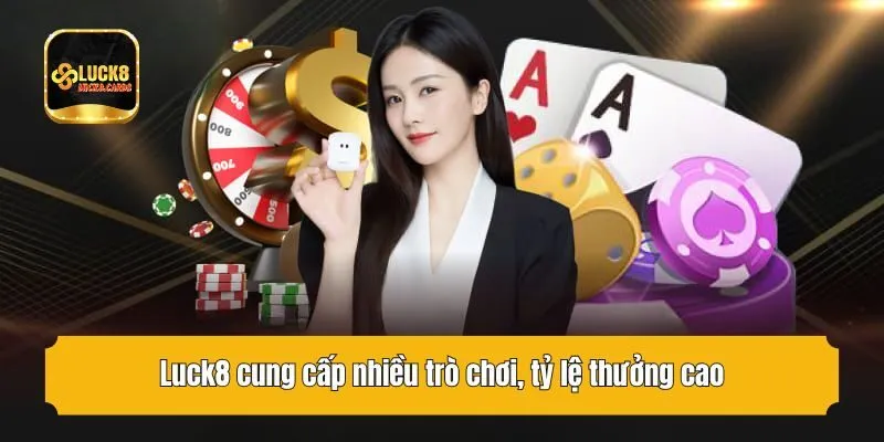 Luck8 cung cấp nhiều trò chơi, tỷ lệ thưởng cao