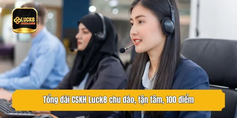 Tổng đài CSKH Luck8 chu đáo, tận tâm, 100 điểm